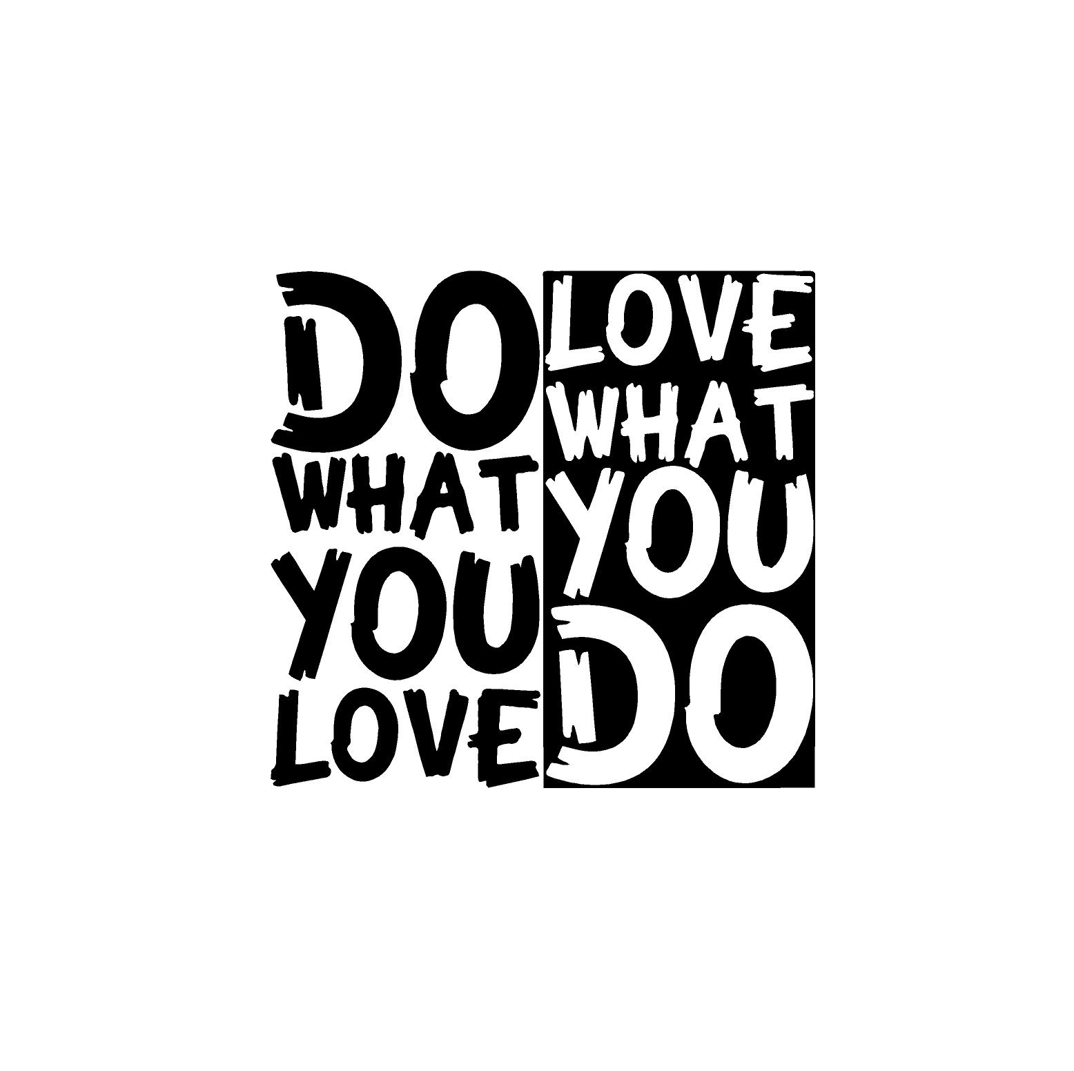Love what you do.
