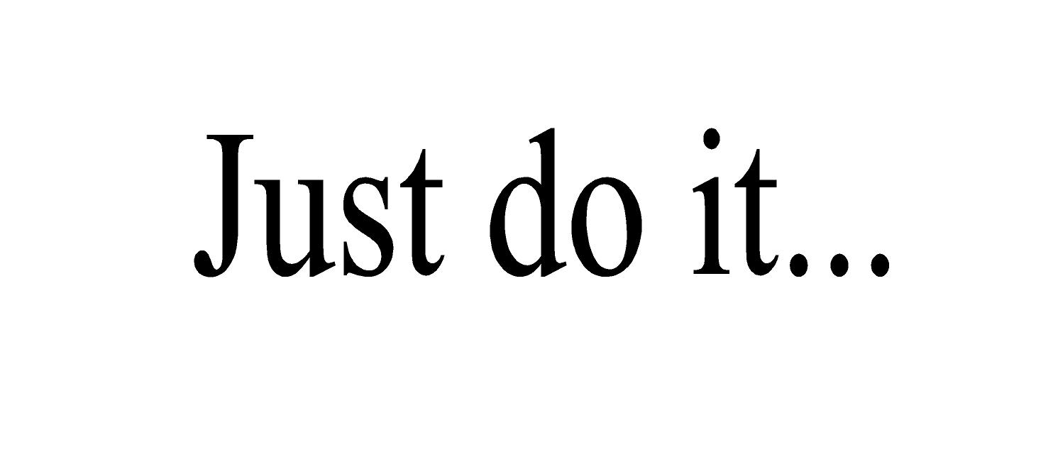  Just do it ...